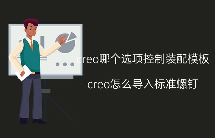 creo哪个选项控制装配模板 creo怎么导入标准螺钉？